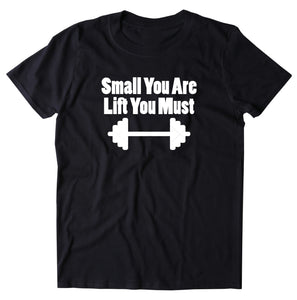 Small You Are Lift You Must Shirt Funny Gym Work Out Lifting Body Builder T-shirt