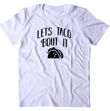 Lets Taco Bout It Shirt Funny Taco Pun Mexican Food T-shirt