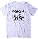 Vegans Eat Without Violence Shirt Veganism Animal Right Activist T-shirt