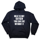 Vegan Vegetarian Hoodie Meat Is Not Oxygen You Can Live Without It Sweatshirt
