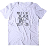 My Ex Had One Very Annoying Habit... Breathing Shirt Funny Sarcastic Relationship T-shirt