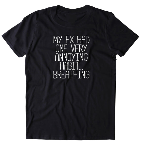 My Ex Had One Very Annoying Habit... Breathing Shirt Funny Sarcastic Relationship T-shirt