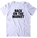 Back On The Market Shirt Funny Sarcastic Ex Boyfriend Single Relationship T-shirt