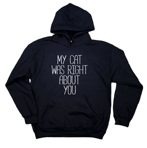 Funny Cat Sweatshirt My Cat Was Right About You Cute Kitten Owner Hoodie