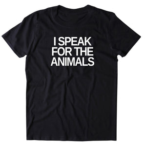 I Speak For The Animals Shirt Animal Right Activist Vegan Vegetarian Plant Eater T-shirt