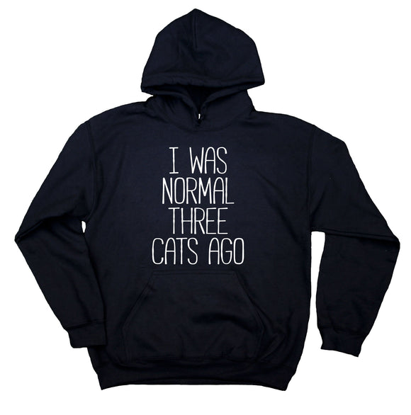 Funny Cat Owner Hoodie I Was Normal Three Cats Ago Sweatshirt Cat Mom Clothing