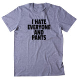 I Hate Everyone And Pants Shirt Funny Sarcastic Rude Attitude T-shirt