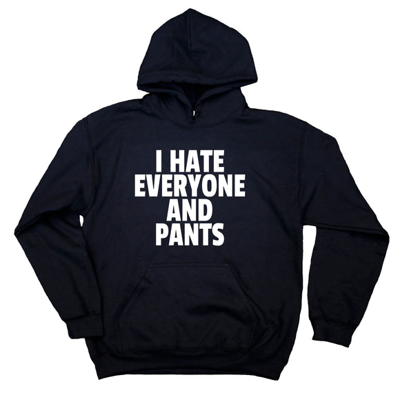 I Hate Everyone And Pants Sweatshirt Funny Sarcastic Rude Hoodie