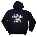 I Hate Everyone And Pants Sweatshirt Funny Sarcastic Rude Hoodie