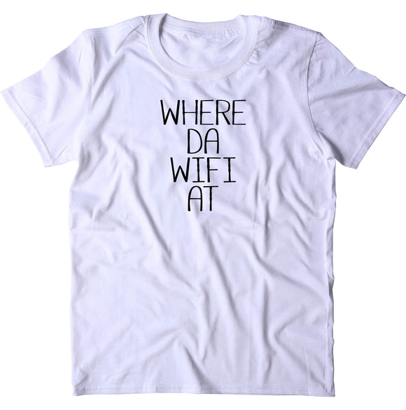 Where Da Wifi At Shirt Funny Internet Addict Social Media Instagram T-shirt