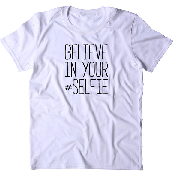 Believe In Your Selfie Shirt Funny Photography Social Media T-shirt