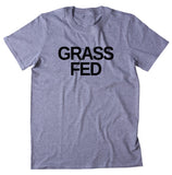 Grass Fed Shirt Vegan Vegetarian Plant Based Diet Clean Eating T-shirt