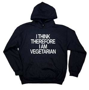 I Think Therefore I Am A Vegetarian Hoodie Vegetarianism Life Style Animal Activist Sweatshirt