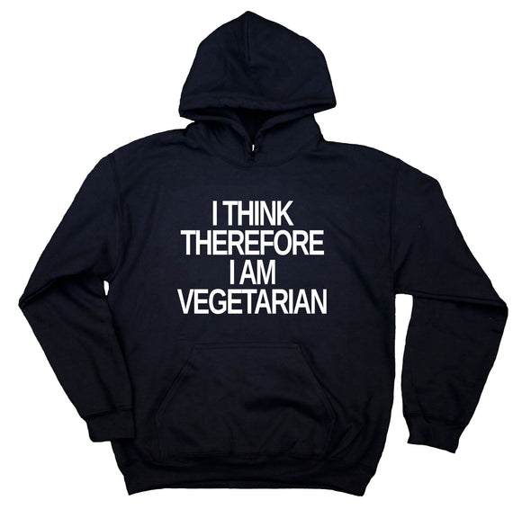I Think Therefore I Am A Vegetarian Hoodie Vegetarianism Life Style Animal Activist Sweatshirt