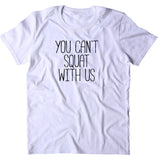 You Can't Squat With Us Shirt Funny Work Out Gym Squats Women's T-shirt