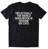 Yes Actually The World Does Revolve Around My Cats Shirt Funny Cat Pet Lover Kitten Owner T-shirt