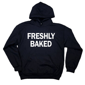 Baked Hoodie Freshly Baked Statement Funny Stoner Weed Marijuana Sweatshirt