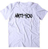 Anti-You Shirt Funny Sarcastic Anti Social Rude Statement T-shirt