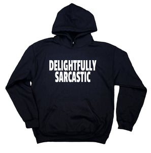 Funny Sarcastic Sweatshirt Delightfully Sarcastic Clothing Sarcasm Hoodie