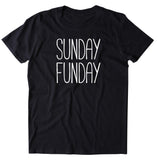 Sunday Funday Shirt Relax Chill Weekend Drinking T-shirt