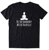 Be In Harmony With Yourself Shirt Spiritual Yoga Yogi Lotus Meditate Meditation T-shirt