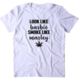 Look Like Barbie Smoke Like Marley Shirt Stoner Girl Marijuana Weed Smoker T-shirt