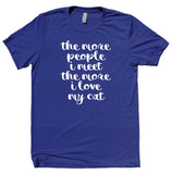 The More People I Meet The More I Love My Cat Shirt Funny Cat Owner T-shirt