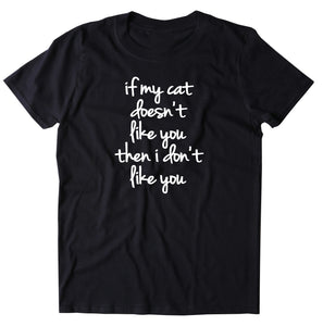 If My Cat Doesnt Like You Then I Dont Like You Shirt Funny Anti Social Cat Owner T-shirt