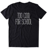 Too Cool For School Shirt Funny Hipster Student T-shirt