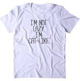 I'm Not Lazy I'm Cat-Like Shirt Funny Cat Owner T-shirt
