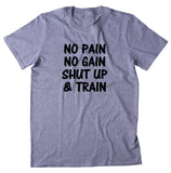 No Pain No Gain Shut Up And Train Shirt Gym Work Out Running Exercise T-shirt