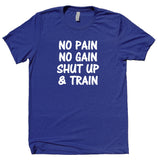 No Pain No Gain Shut Up And Train Shirt Gym Work Out Running Exercise T-shirt