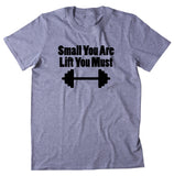 Small You Are Lift You Must Shirt Funny Gym Work Out Lifting Body Builder T-shirt