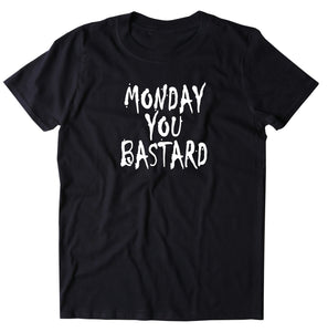 Monday You Bastard Shirt Funny Sarcastic Alternative Rebel T-shirt