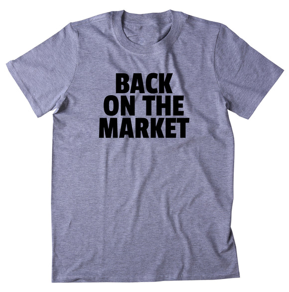 Back On The Market Shirt Funny Sarcastic Ex Boyfriend Single Relationship T-shirt
