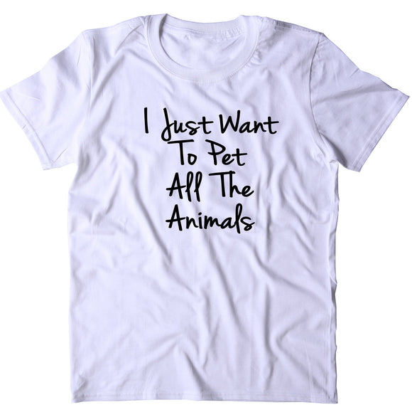 I Just Want To Pet All The Animals Shirt Funny Cat Dog Horse Lover Animal T-shirt