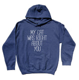 Funny Cat Sweatshirt My Cat Was Right About You Cute Kitten Owner Hoodie