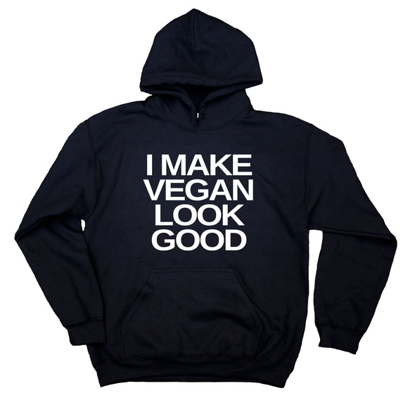 Vegan Sweatshirt I Make Vegan Look Good Veganism Plant Eater Animal Rights Activist Hoodie