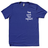 Tea Work Tea Repeat Shirt Funny Tea Lover Drinker T-shirt
