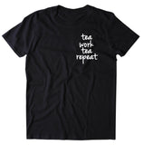 Tea Work Tea Repeat Shirt Funny Tea Lover Drinker T-shirt