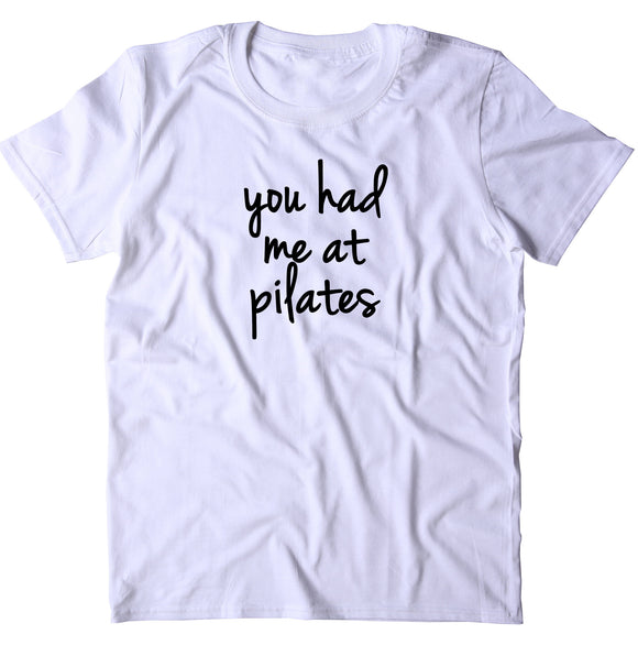 You Had Me At Pilates Shirt Pilates Studio Work Out Statement T-shirt