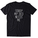 Sorry My Bed Needs Me Shirt Funny Sarcastic Sleeping Sleep Pajama T-shirt