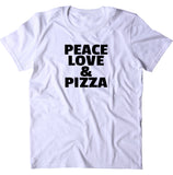 Peace Love Pizza Shirt Funny Food Hungry T-shirt