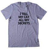 I Tell My Cat All My Secrets Shirt Funny Cat Lover Kitten Owner T-shirt