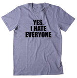 Yes, I Hate Everyone Shirt Funny Rude Sarcastic Anti Social T-shirt