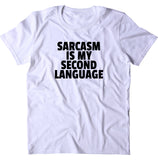 Sarcasm Is My Second Language Shirt Funny Sarcastic Sassy Attitude T-shirt