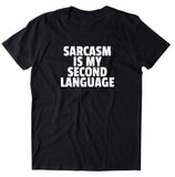 Sarcasm Is My Second Language Shirt Funny Sarcastic Sassy Attitude T-shirt