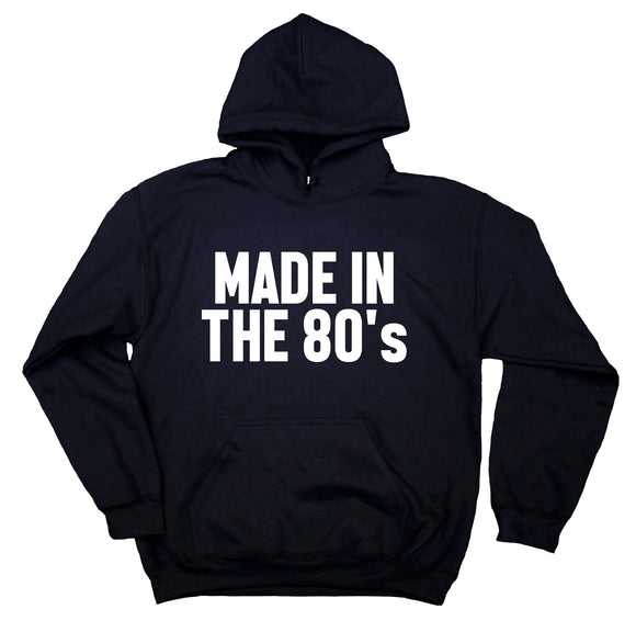 Made In The 80's Sweatshirt Born In The 80's 1980's Hoodie