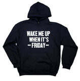 Friday Hoodie Wake Me Up When It's Friday Partying Weekends Sweatshirt