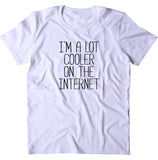 I'm A Lot Cooler On The Internet Shirt Social Media Blogger Youtuber Influencer T-shirt